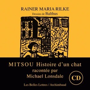 Mitsou, Histoire d’un Chat Lettres à un jeune peintre – Rainer Maria Rilke, dessins de Balthus Les Belles Lettres Archimbaud 2010 Comprenant un CD – histoire racontée par Michael Lonsdale 23,90 €